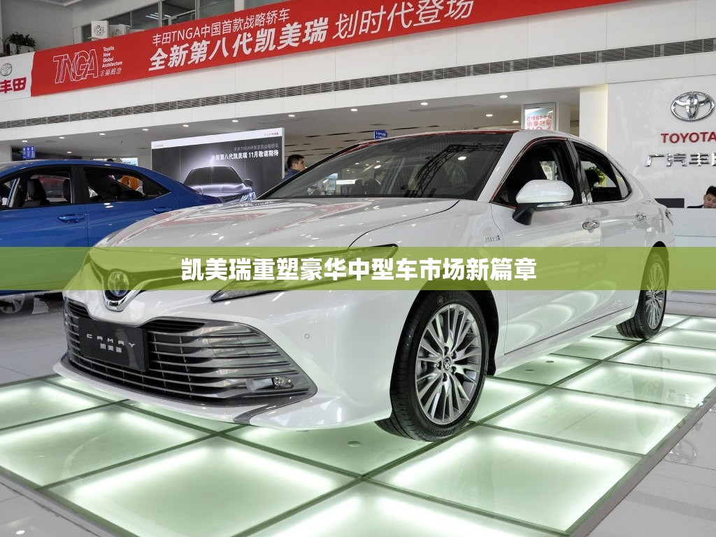 凱美瑞重塑豪華中型車市場(chǎng)新篇章