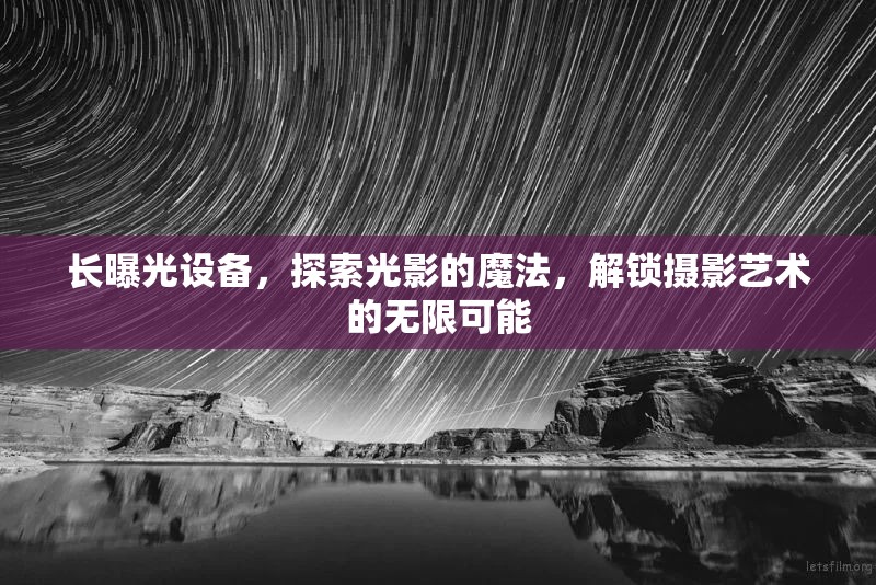 長曝光設(shè)備，探索光影的魔法，解鎖攝影藝術(shù)的無限可能