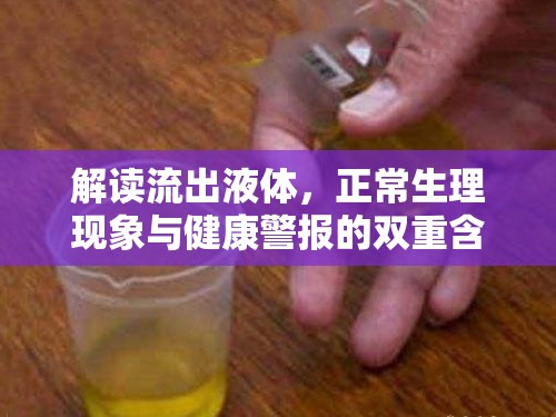 解讀流出液體，正常生理現(xiàn)象與健康警報的雙重含義