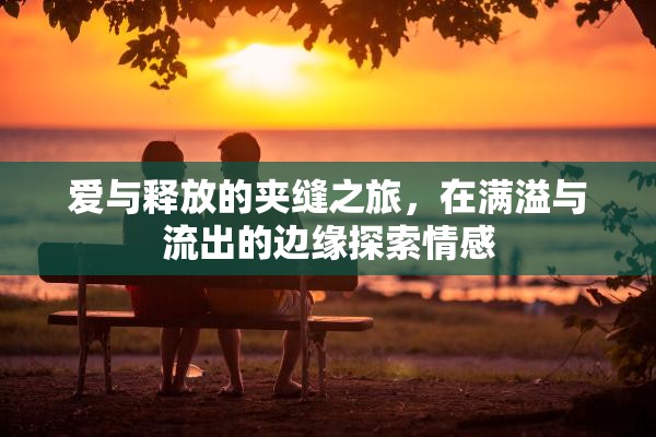 愛與釋放的夾縫之旅，在滿溢與流出的邊緣探索情感