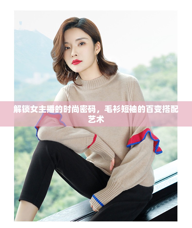 解鎖女主播的時尚密碼，毛衫短袖的百變搭配藝術(shù)