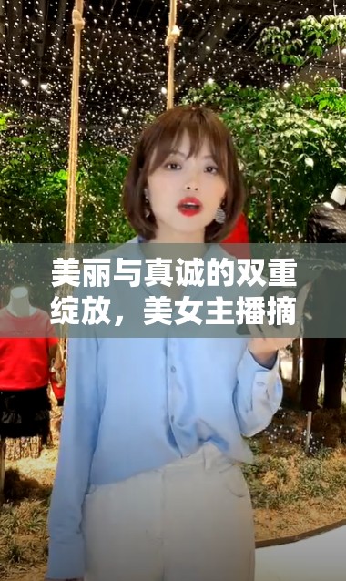 美麗與真誠(chéng)的雙重綻放，美女主播摘掉口罩的直播魅力