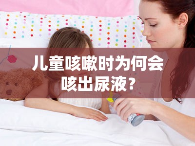 兒童咳嗽時(shí)為何會(huì)咳出尿液？