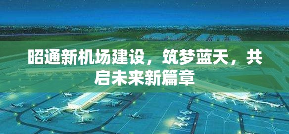 昭通新機(jī)場建設(shè)，筑夢藍(lán)天，共啟未來新篇章