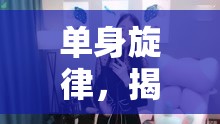 單身旋律，揭秘單身女主播的音樂世界——孤獨(dú)與自由的交響曲