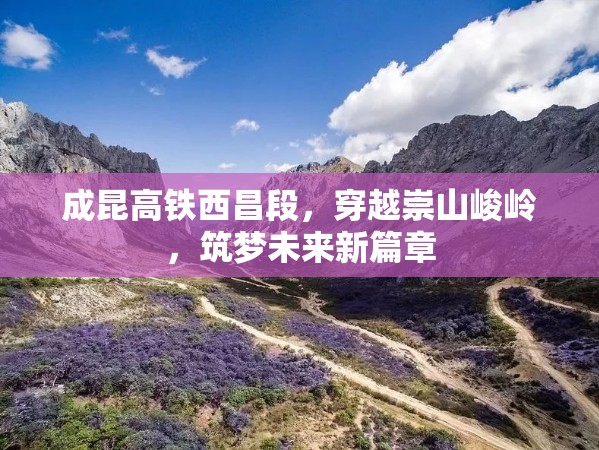 成昆高鐵西昌段，穿越崇山峻嶺，筑夢(mèng)未來新篇章