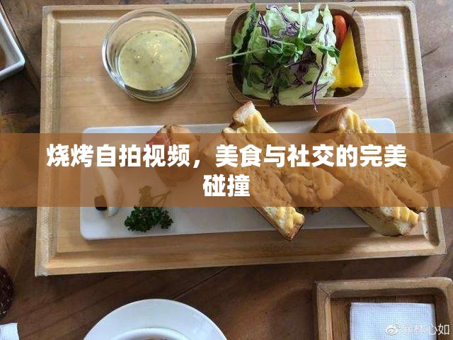 燒烤自拍視頻，美食與社交的完美碰撞