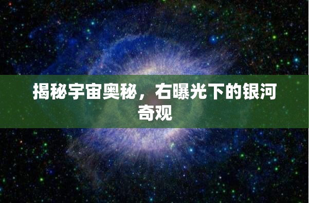 揭秘宇宙奧秘，右曝光下的銀河奇觀