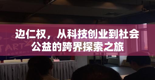 邊仁權(quán)，從科技創(chuàng)業(yè)到社會(huì)公益的跨界探索之旅