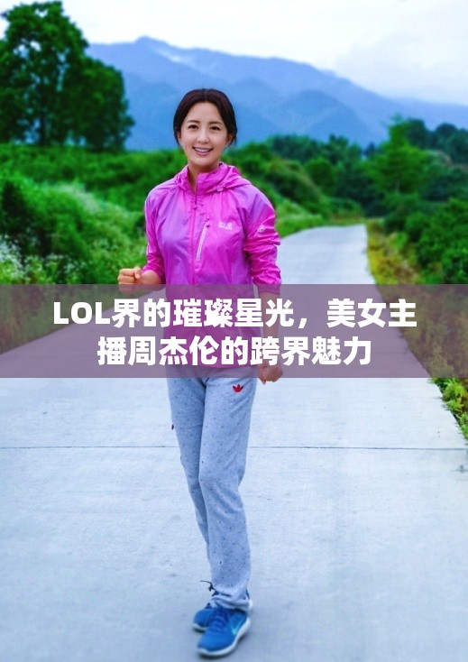 LOL界的璀璨星光，美女主播周杰倫的跨界魅力