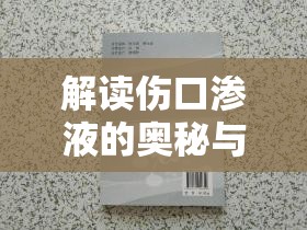 解讀傷口滲液的奧秘與護(hù)理指南