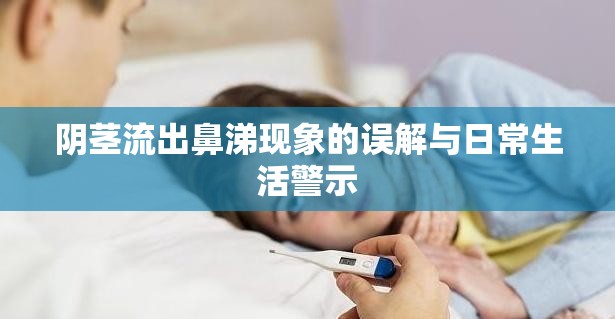 陰莖流出鼻涕現(xiàn)象的誤解與日常生活警示