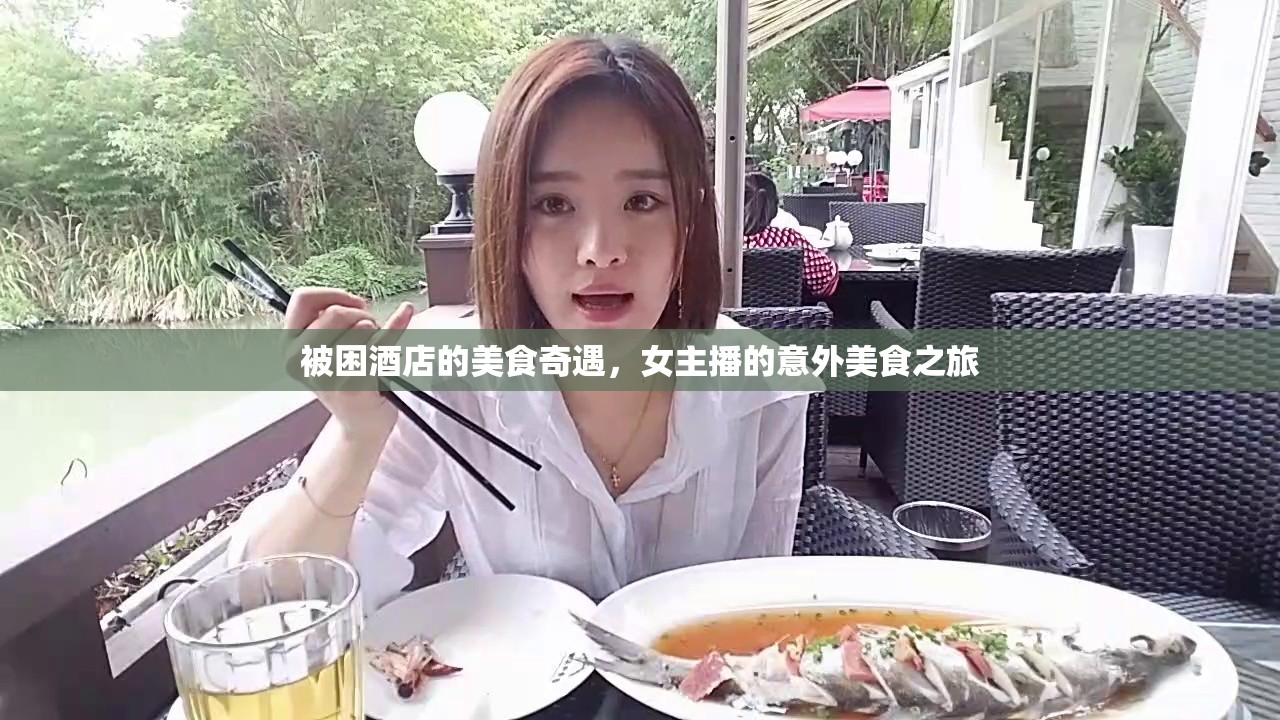 被困酒店的美食奇遇，女主播的意外美食之旅