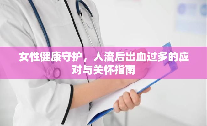 女性健康守護(hù)，人流后出血過多的應(yīng)對與關(guān)懷指南