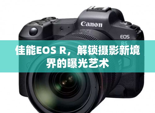 佳能EOS R，解鎖攝影新境界的曝光藝術(shù)