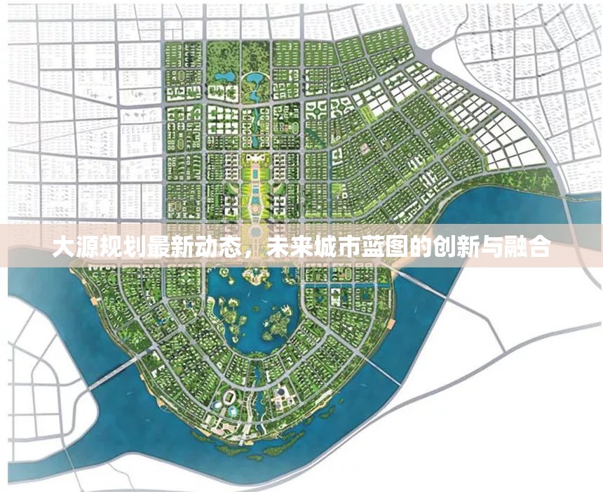 大源規(guī)劃最新動態(tài)，未來城市藍(lán)圖的創(chuàng)新與融合