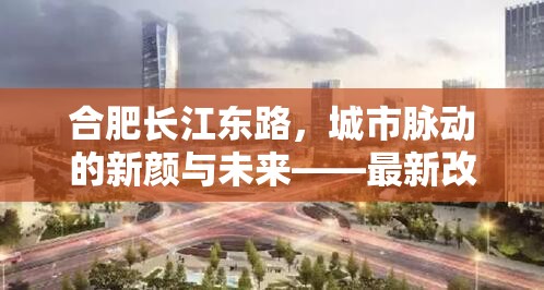 合肥長江東路，城市脈動(dòng)的新顏與未來——最新改造進(jìn)展揭秘