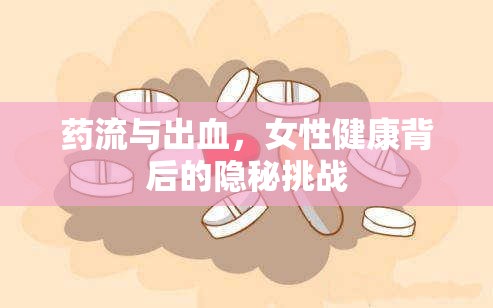 藥流與出血，女性健康背后的隱秘挑戰(zhàn)