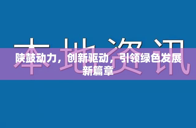 陜鼓動力，創(chuàng)新驅(qū)動，引領(lǐng)綠色發(fā)展新篇章