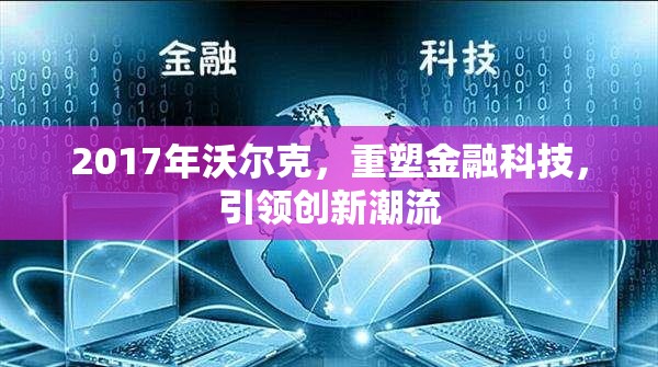 2017年沃爾克，重塑金融科技，引領(lǐng)創(chuàng)新潮流