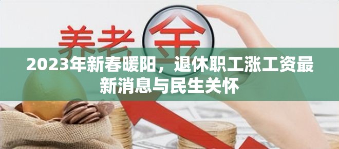 2023年新春暖陽，退休職工漲工資最新消息與民生關懷