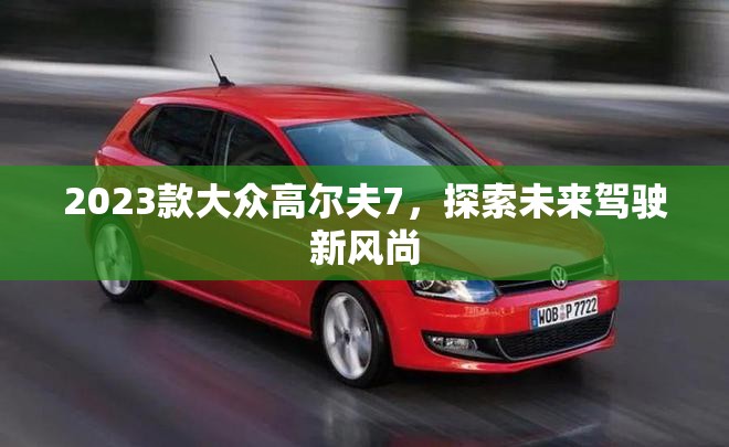 2023款大眾高爾夫7，探索未來(lái)駕駛新風(fēng)尚