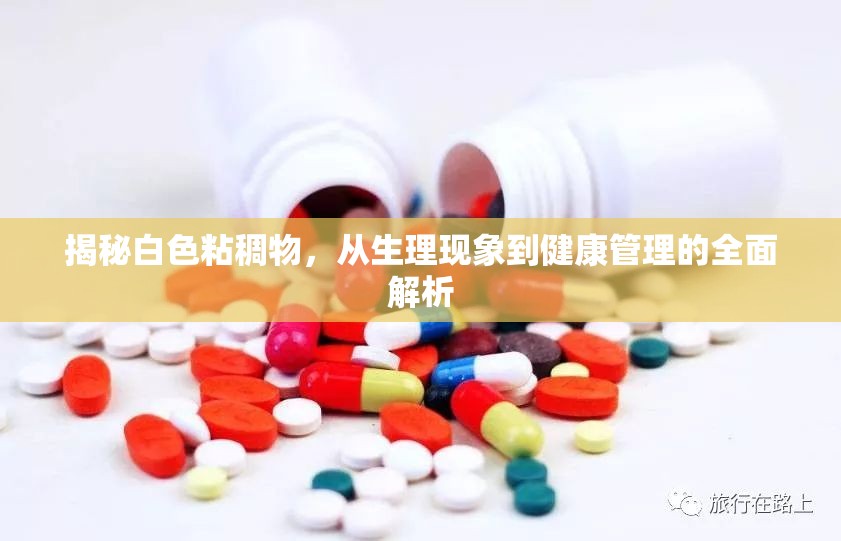 揭秘白色粘稠物，從生理現(xiàn)象到健康管理的全面解析