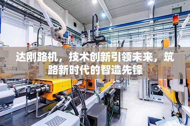 達剛路機，技術創(chuàng)新引領未來，筑路新時代的智造先鋒