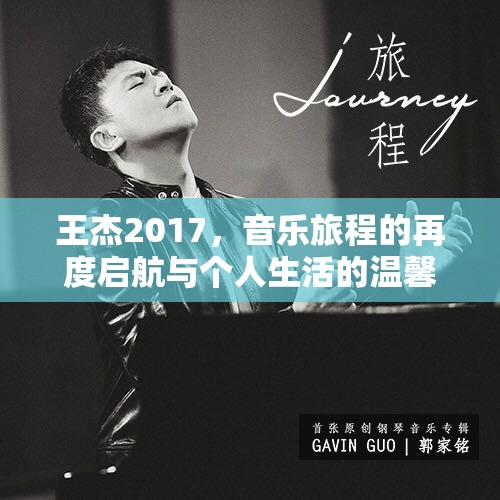 王杰2017，音樂(lè)旅程的再度啟航與個(gè)人生活的溫馨篇章