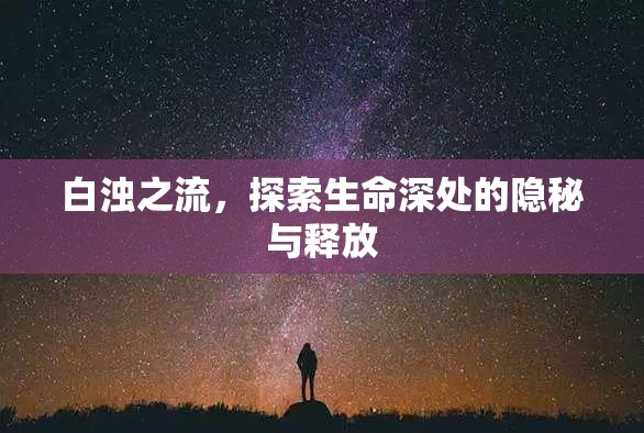 白濁之流，探索生命深處的隱秘與釋放