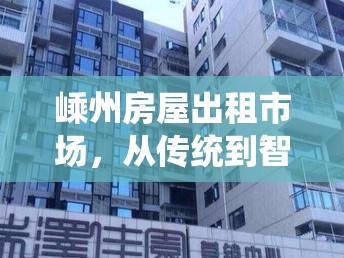 嵊州房屋出租市場，從傳統(tǒng)到智能，共筑宜居未來