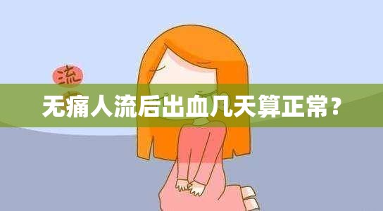 無痛人流后出血幾天算正常？