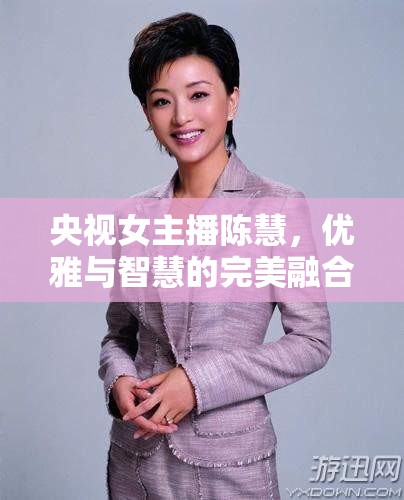 央視女主播陳慧，優(yōu)雅與智慧的完美融合