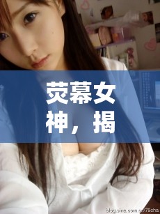 熒幕女神，揭秘大眾最美女主播的魅力瞬間