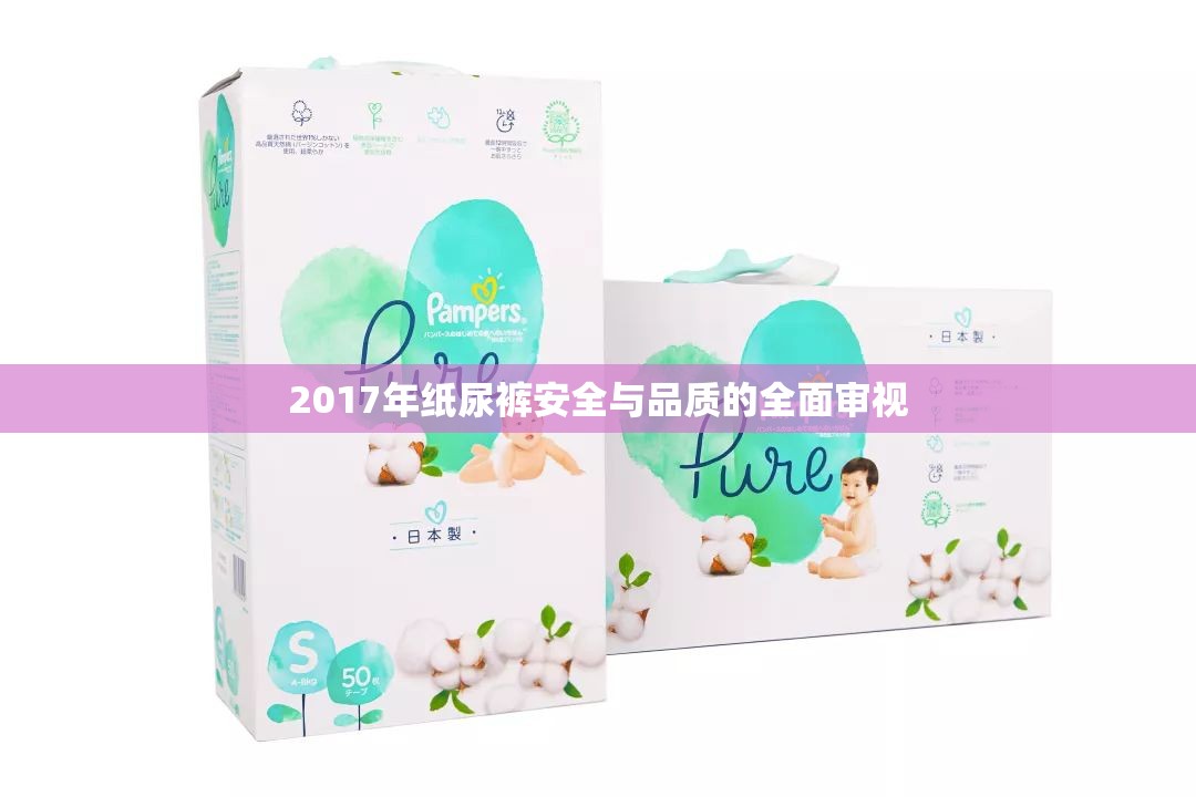 2017年紙尿褲安全與品質(zhì)的全面審視