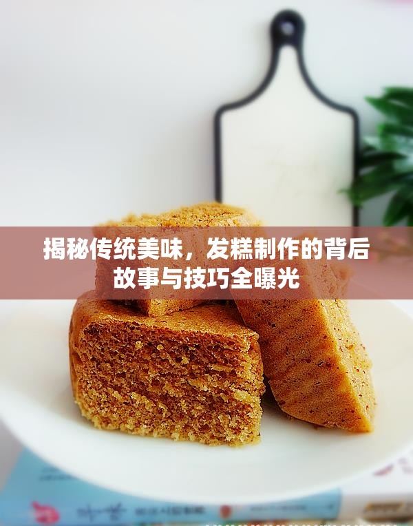 揭秘傳統(tǒng)美味，發(fā)糕制作的背后故事與技巧全曝光