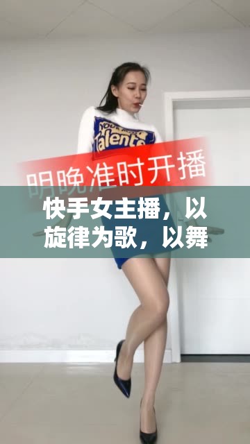 快手女主播，以旋律為歌，以舞動為生活