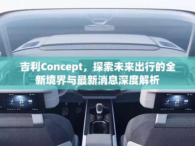 吉利Concept，探索未來出行的全新境界與最新消息深度解析