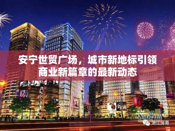 安寧世貿廣場，城市新地標引領商業(yè)新篇章的最新動態(tài)