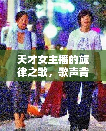 天才女主播的旋律之歌，歌聲背后的動(dòng)人故事