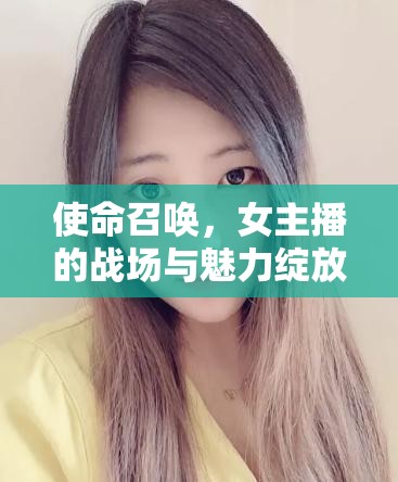 使命召喚，女主播的戰(zhàn)場(chǎng)與魅力綻放——高清圖片背后的故事