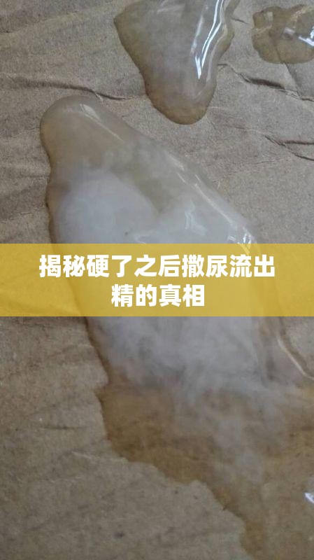 揭秘硬了之后撒尿流出精的真相