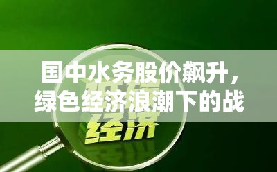 國中水務(wù)股價飆升，綠色經(jīng)濟浪潮下的戰(zhàn)略轉(zhuǎn)型洞察