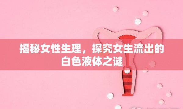 揭秘女性生理，探究女生流出的白色液體之謎