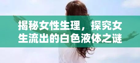 揭秘女性生理，探究女生流出的白色液體之謎