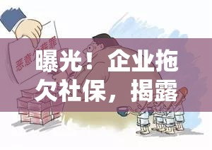 曝光！企業(yè)拖欠社保，揭露隱形黑手，守護(hù)勞動(dòng)者權(quán)益