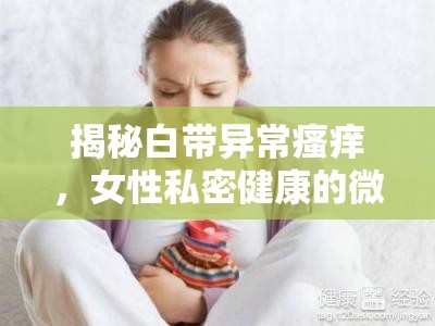 揭秘白帶異常瘙癢，女性私密健康的微妙信號