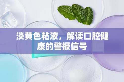 淡黃色粘液，解讀口腔健康的警報信號