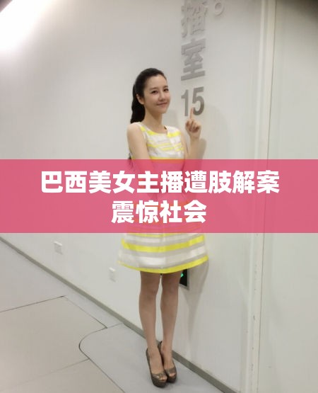 巴西美女主播遭肢解案震驚社會