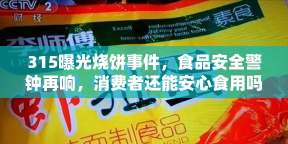 315曝光燒餅事件，食品安全警鐘再響，消費(fèi)者還能安心食用嗎？